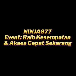 NINJA877 Event: Raih Kesempatan & Akses Cepat Sekarang